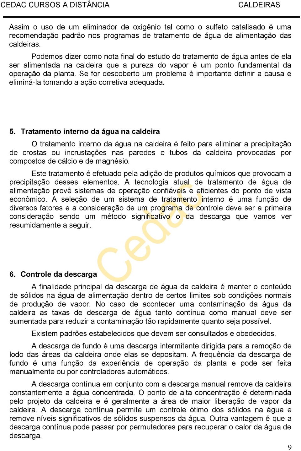 Se for descoberto um problema é importante definir a causa e eliminá-la tomando a ação corretiva adequada. 5.