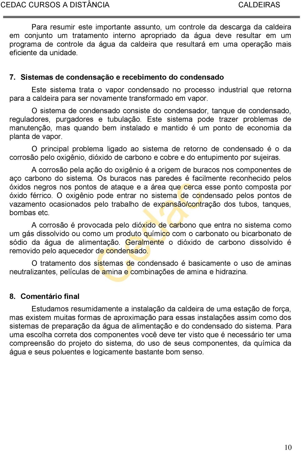 Sistemas de condensação e recebimento do condensado Este sistema trata o vapor condensado no processo industrial que retorna para a caldeira para ser novamente transformado em vapor.