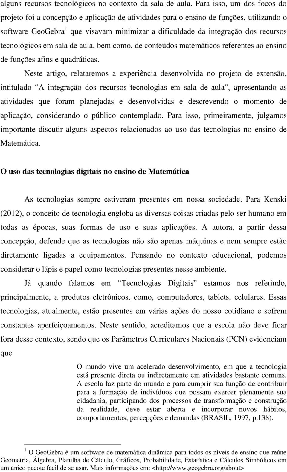 tecnológicos em sala de aula, bem como, de conteúdos matemáticos referentes ao ensino de funções afins e quadráticas.