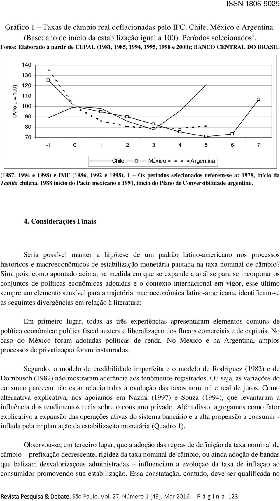 1998) e IMF (1986, 1992 e 1998). 1 Os períodos selecionados referem-se a: 1978, início da Tablita chilena, 1988 início do Pacto mexicano e 1991, início do Plano de Conversibilidade argentino. 4.