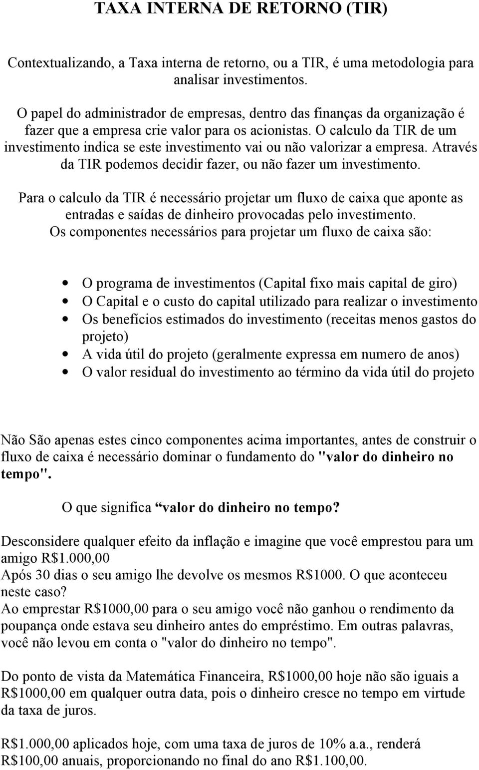 O calculo da TIR de um investimento indica se este investimento vai ou não valorizar a empresa. Através da TIR podemos decidir fazer, ou não fazer um investimento.