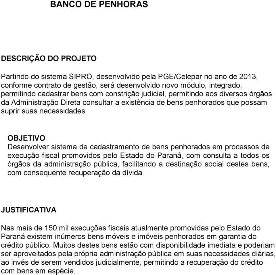 sistema de cadastramento de bens penhorados em processos de execução fiscal promovidos pelo Estado do Paraná, com consulta a todos os órgãos da administração pública, facilitando a destinação social