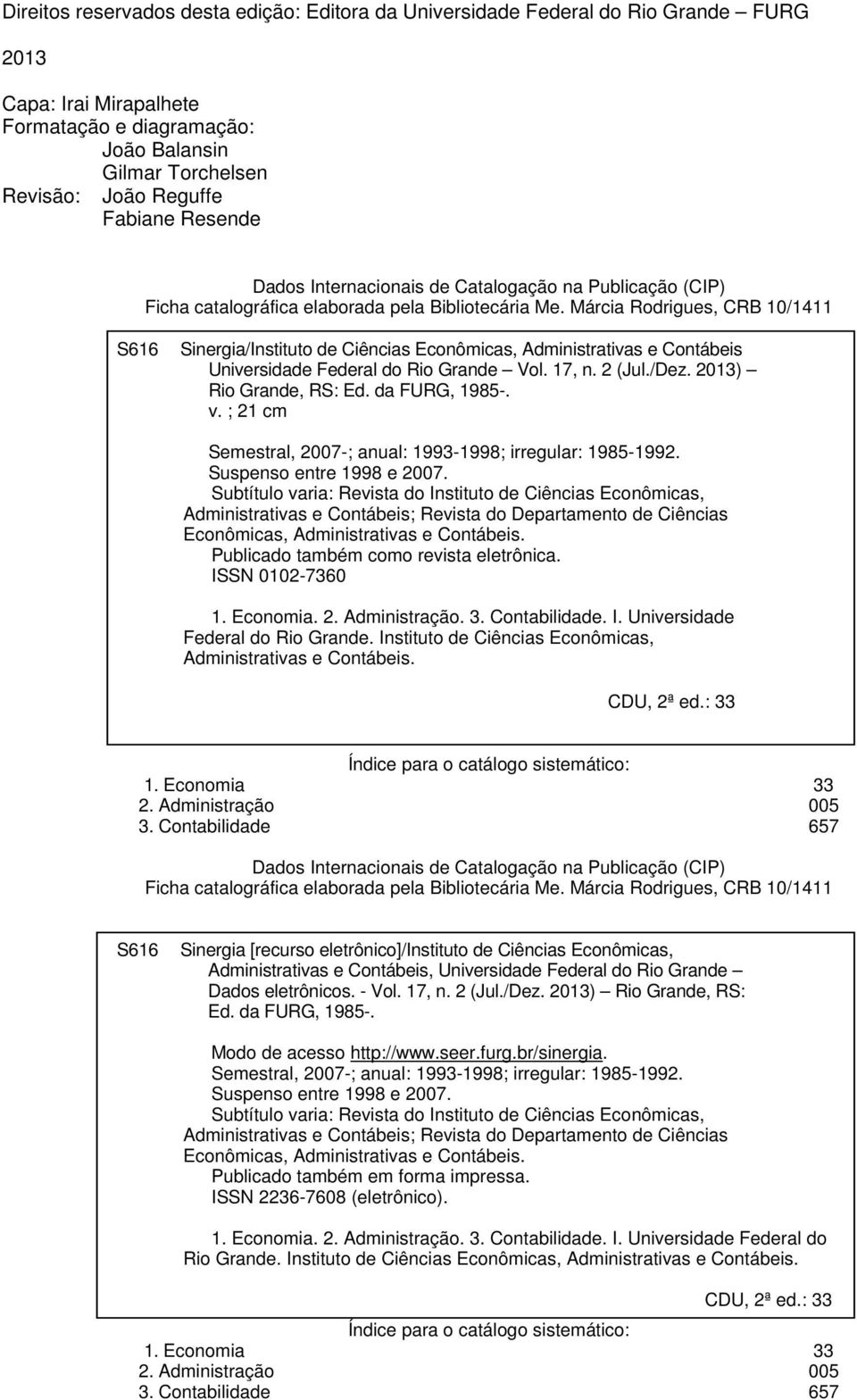 Márcia Rodrigues, CRB 10/1411 S616 Sinergia/Instituto de Ciências Econômicas, Administrativas e Contábeis Universidade Federal do Rio Grande Vol. 17, n. 2 (Jul./Dez. 2013) Rio Grande, RS: Ed.