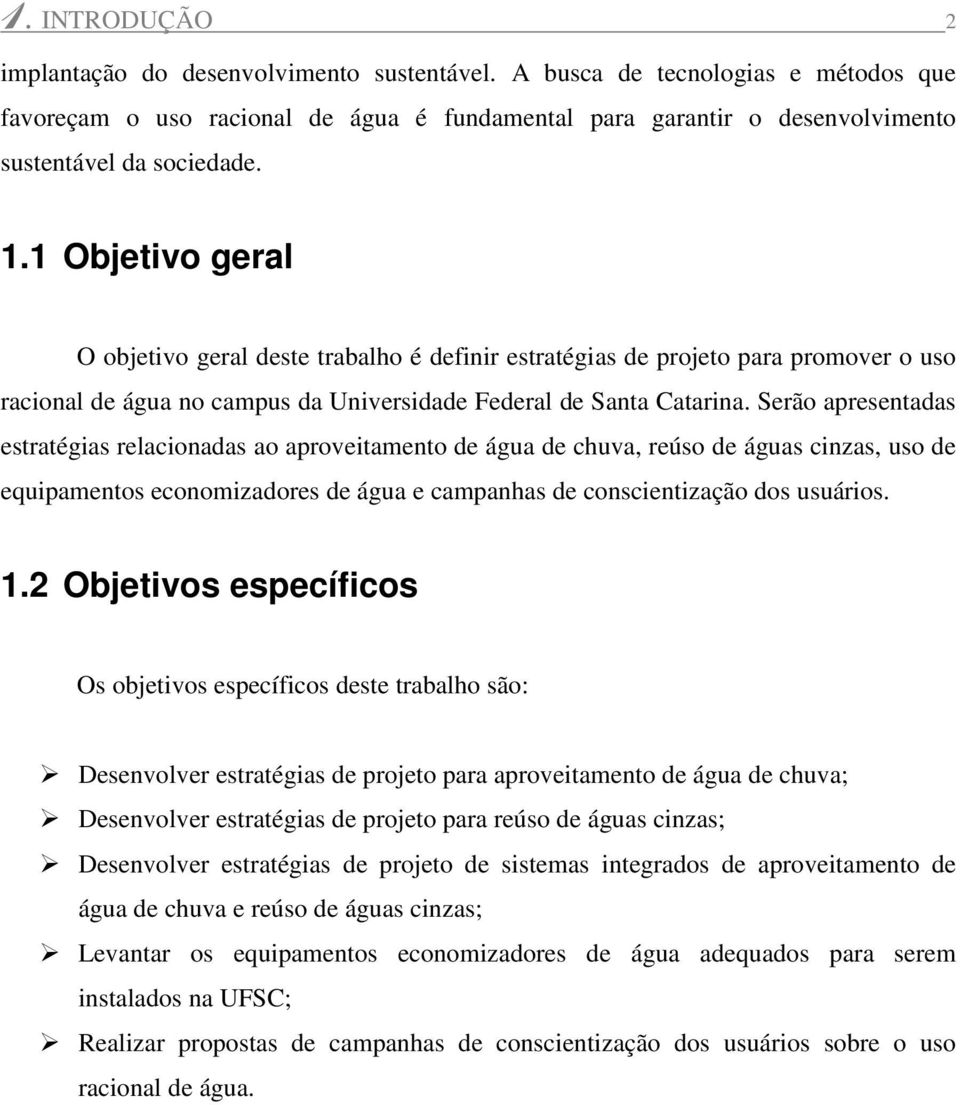 1 Objetivo geral O objetivo geral deste trabalho é definir estratégias de projeto para promover o uso racional de água no campus da Universidade Federal de Santa Catarina.