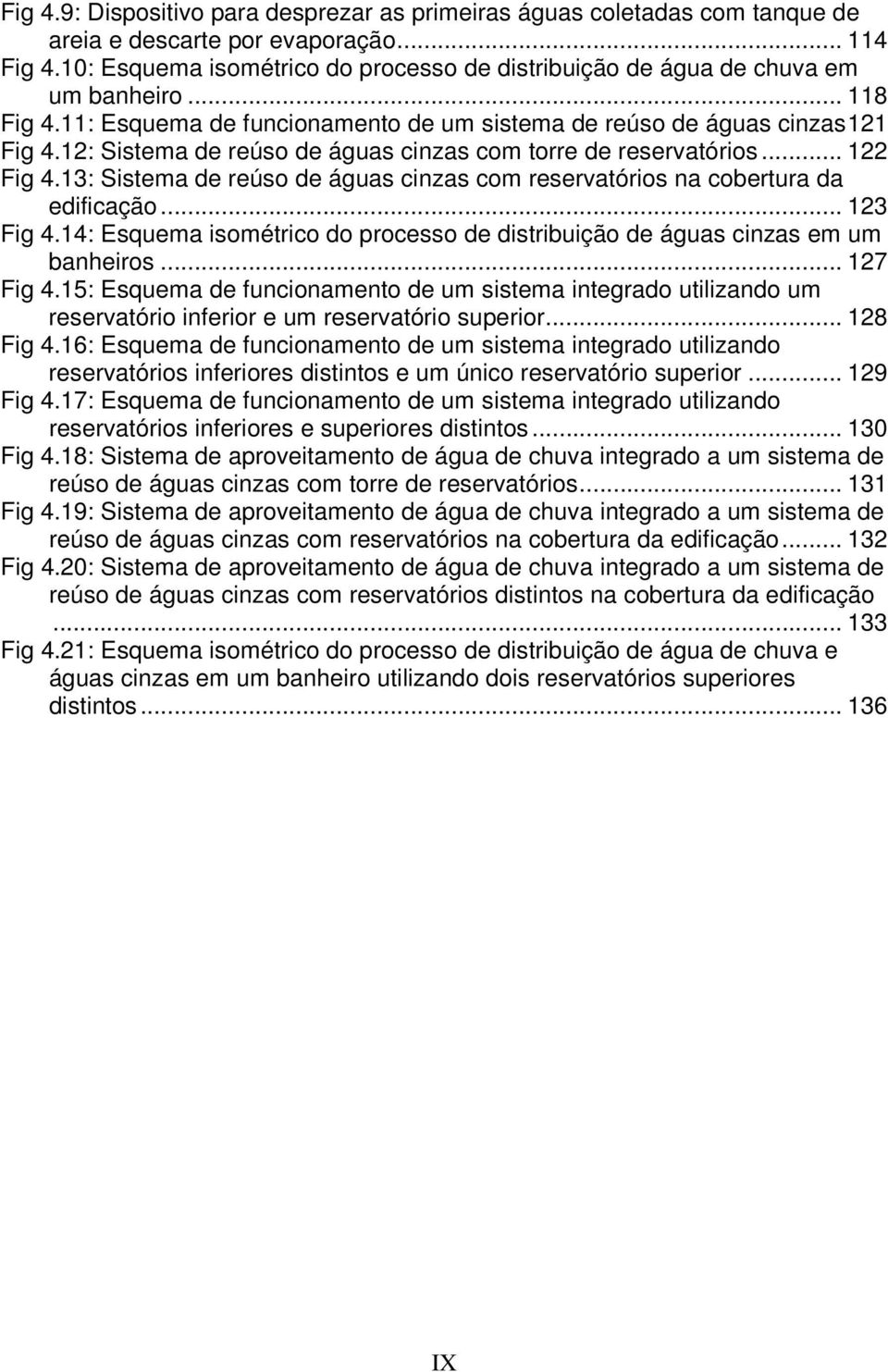 12: Sistema de reúso de águas cinzas com torre de reservatórios... 122 Fig 4.13: Sistema de reúso de águas cinzas com reservatórios na cobertura da edificação... 123 Fig 4.