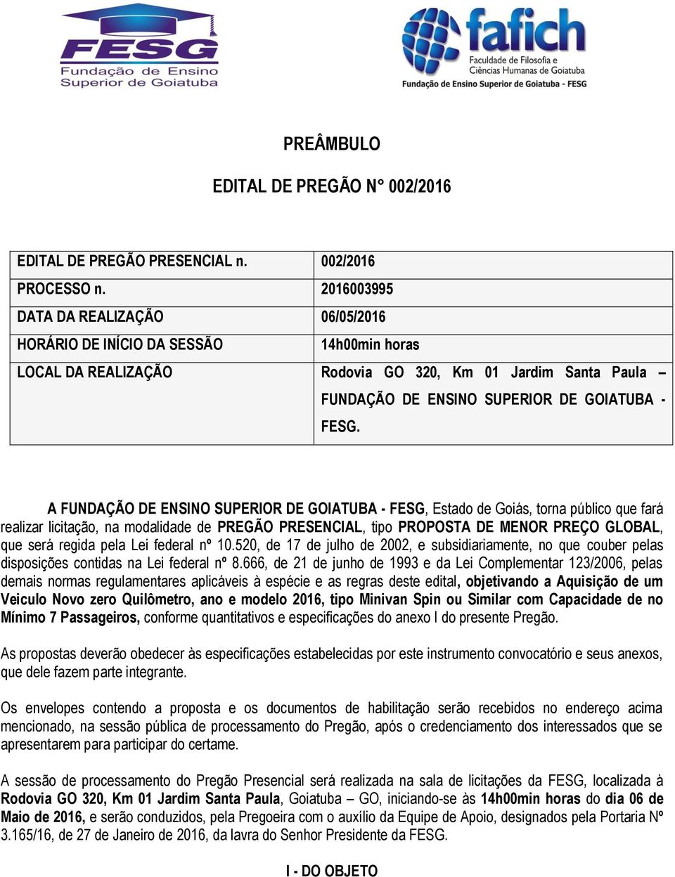 A FUNDAÇÃO DE ENSINO SUPERIOR DE GOIATUBA - FESG, Estado de Goiás, torna público que fará realizar licitação, na modalidade de PREGÃO PRESENCIAL, tipo PROPOSTA DE MENOR PREÇO GLOBAL, que será regida