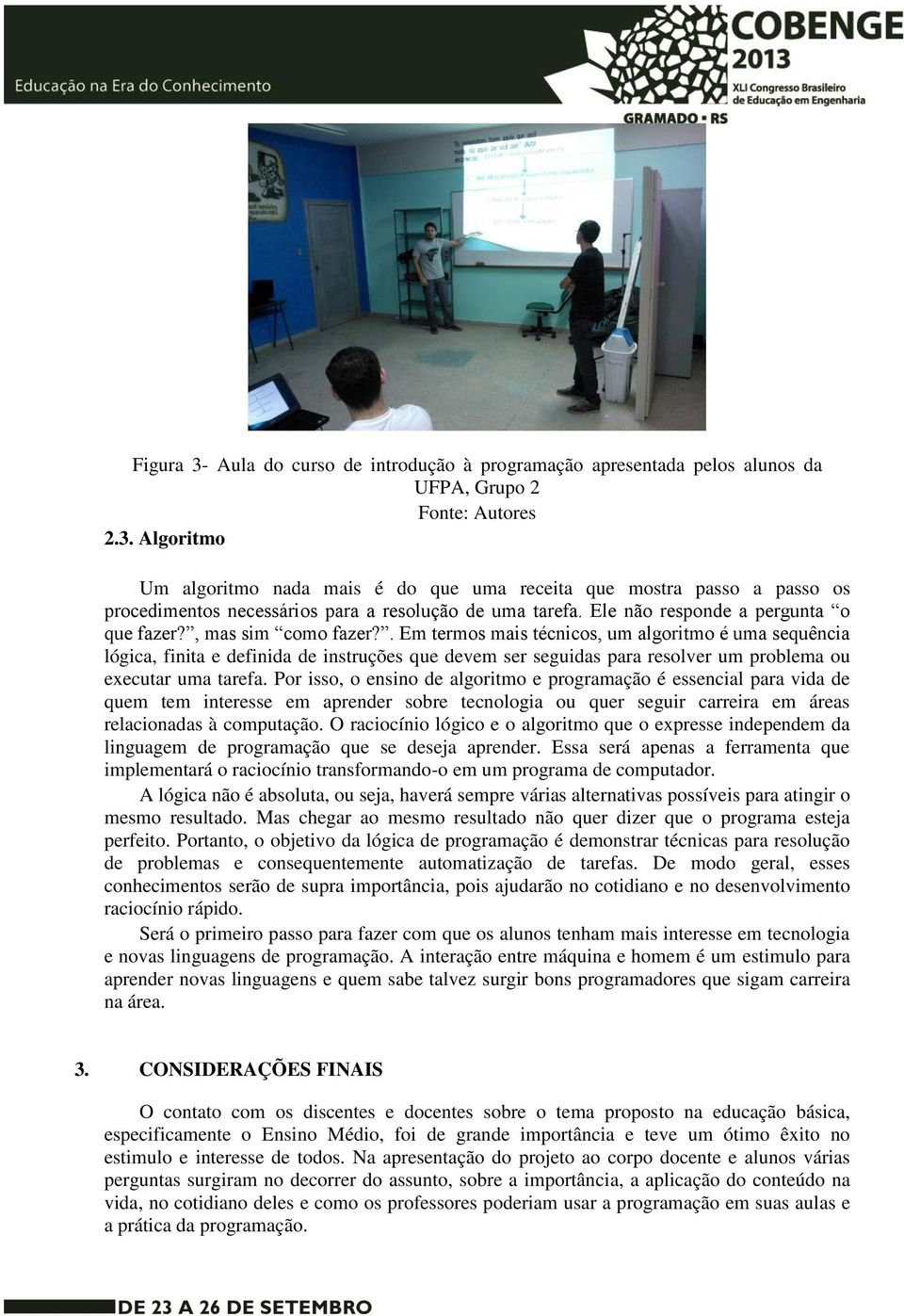 . Em termos mais técnicos, um algoritmo é uma sequência lógica, finita e definida de instruções que devem ser seguidas para resolver um problema ou executar uma tarefa.