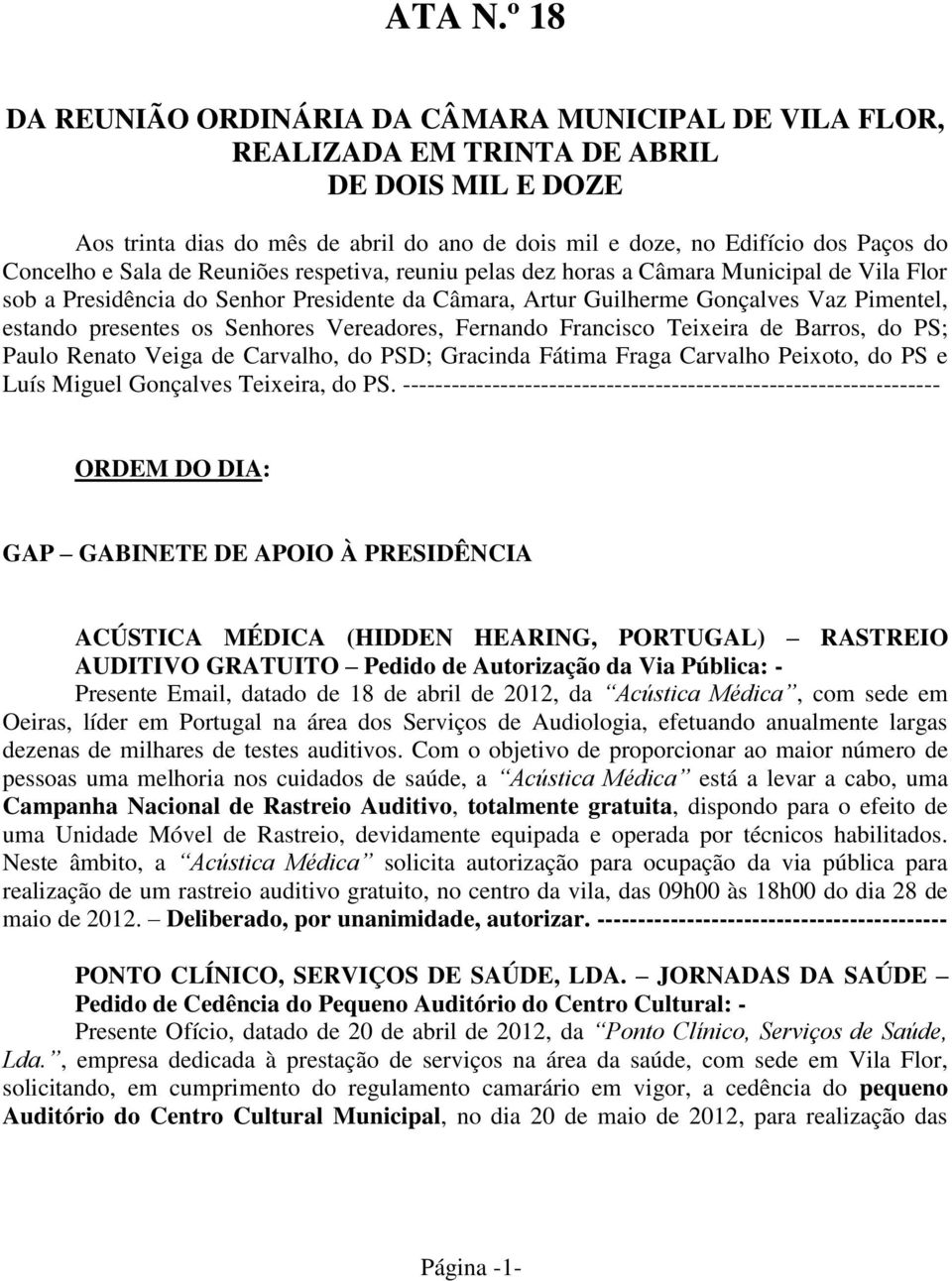 Concelho e Sala de Reuniões respetiva, reuniu pelas dez horas a Câmara Municipal de Vila Flor sob a Presidência do Senhor Presidente da Câmara, Artur Guilherme Gonçalves Vaz Pimentel, estando