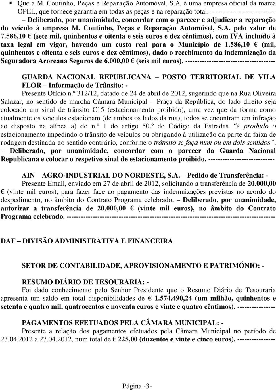 586,10 (sete mil, quinhentos e oitenta e seis euros e dez cêntimos), com IVA incluído à taxa legal em vigor, havendo um custo real para o Município de 1.