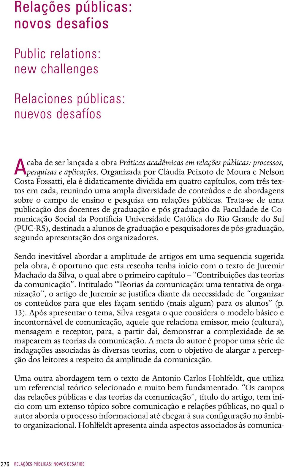 Organizada por Cláudia Peixoto de Moura e Nelson Costa Fossatti, ela é didaticamente dividida em quatro capítulos, com três textos em cada, reunindo uma ampla diversidade de conteúdos e de abordagens