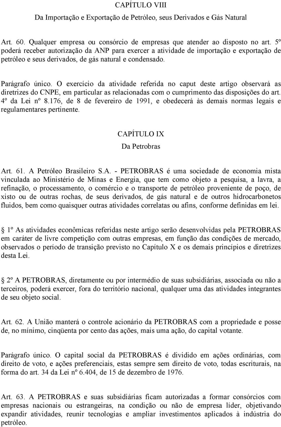 O exercício da atividade referida no caput deste artigo observará as diretrizes do CNPE, em particular as relacionadas com o cumprimento das disposições do art. 4º da Lei nº 8.