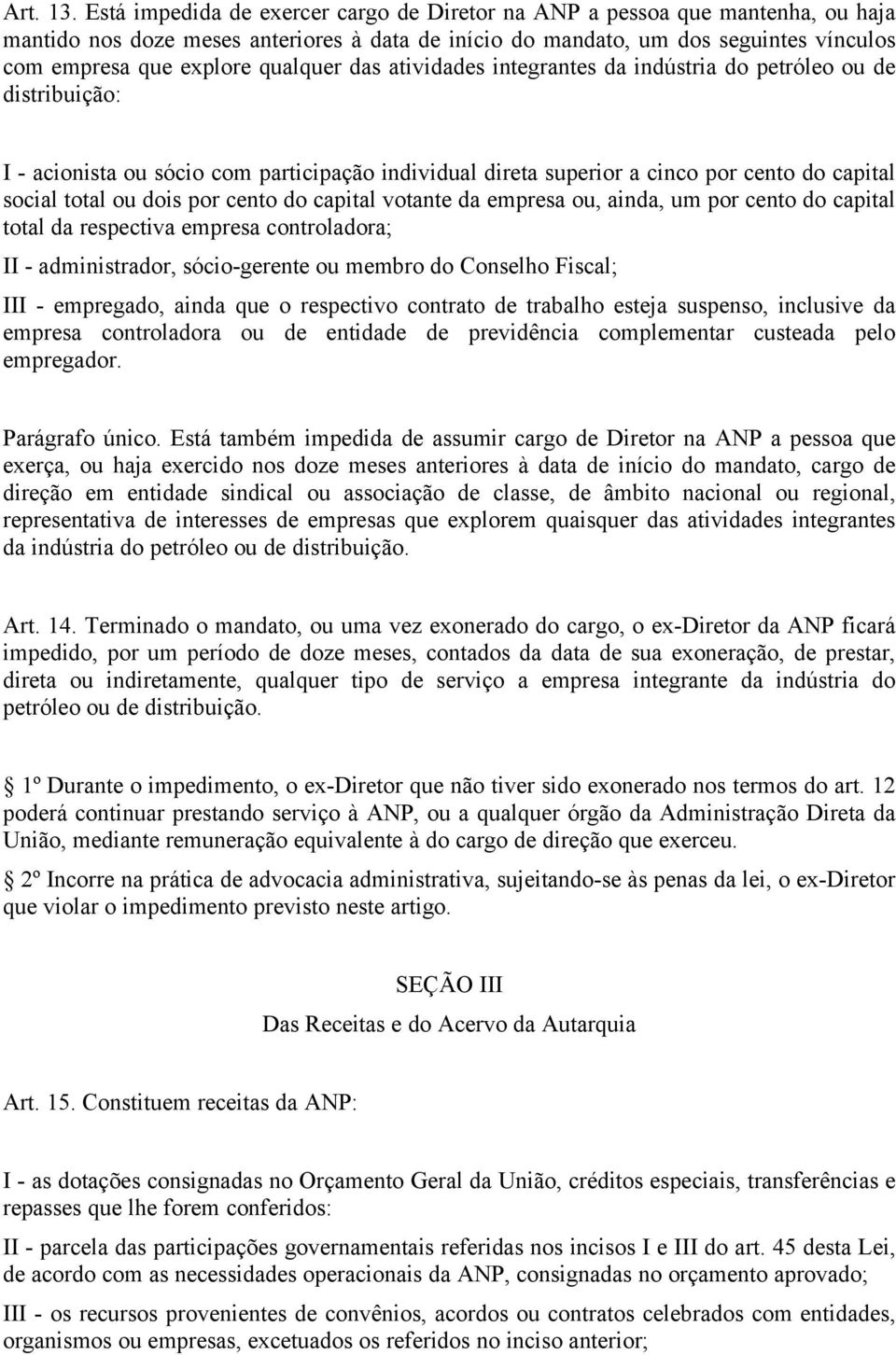 qualquer das atividades integrantes da indústria do petróleo ou de distribuição: I - acionista ou sócio com participação individual direta superior a cinco por cento do capital social total ou dois