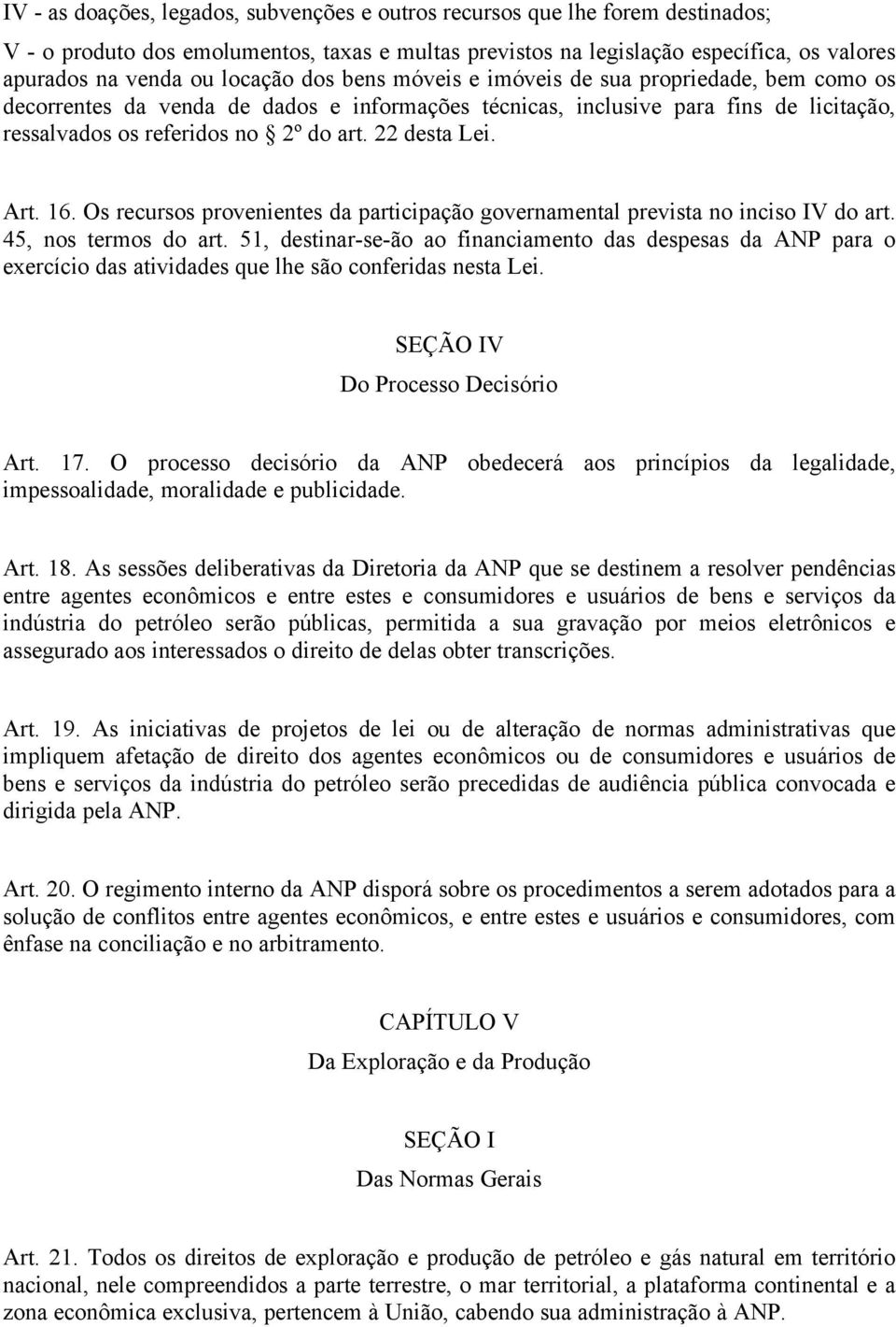 22 desta Lei. Art. 16. Os recursos provenientes da participação governamental prevista no inciso IV do art. 45, nos termos do art.