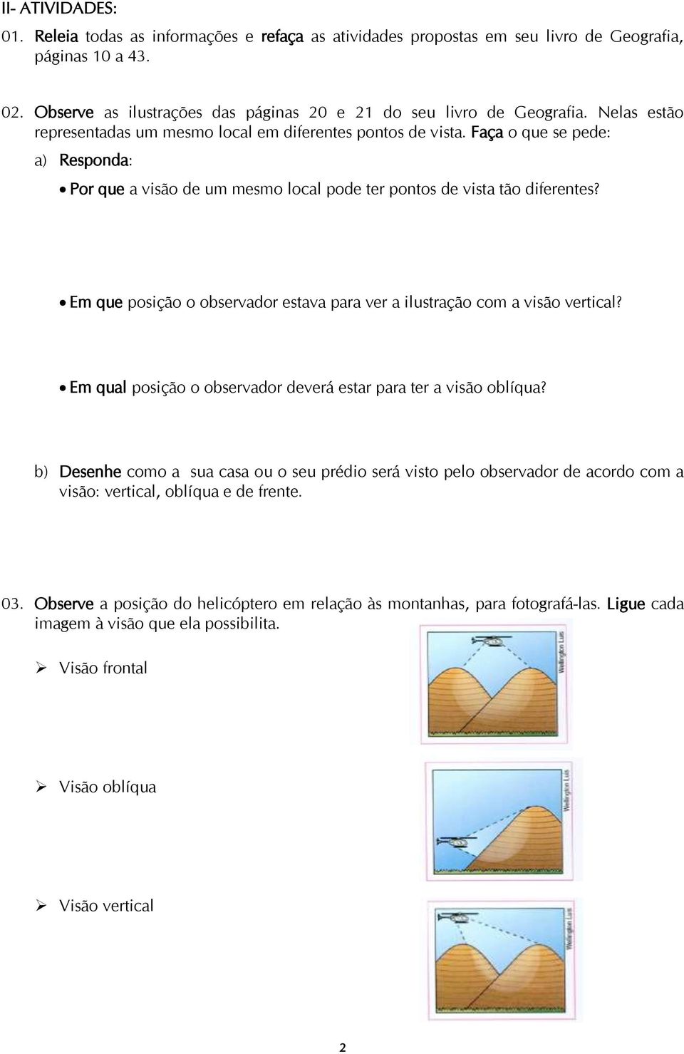 Em que posição o observador estava para ver a ilustração com a visão vertical? Em qual posição o observador deverá estar para ter a visão oblíqua?