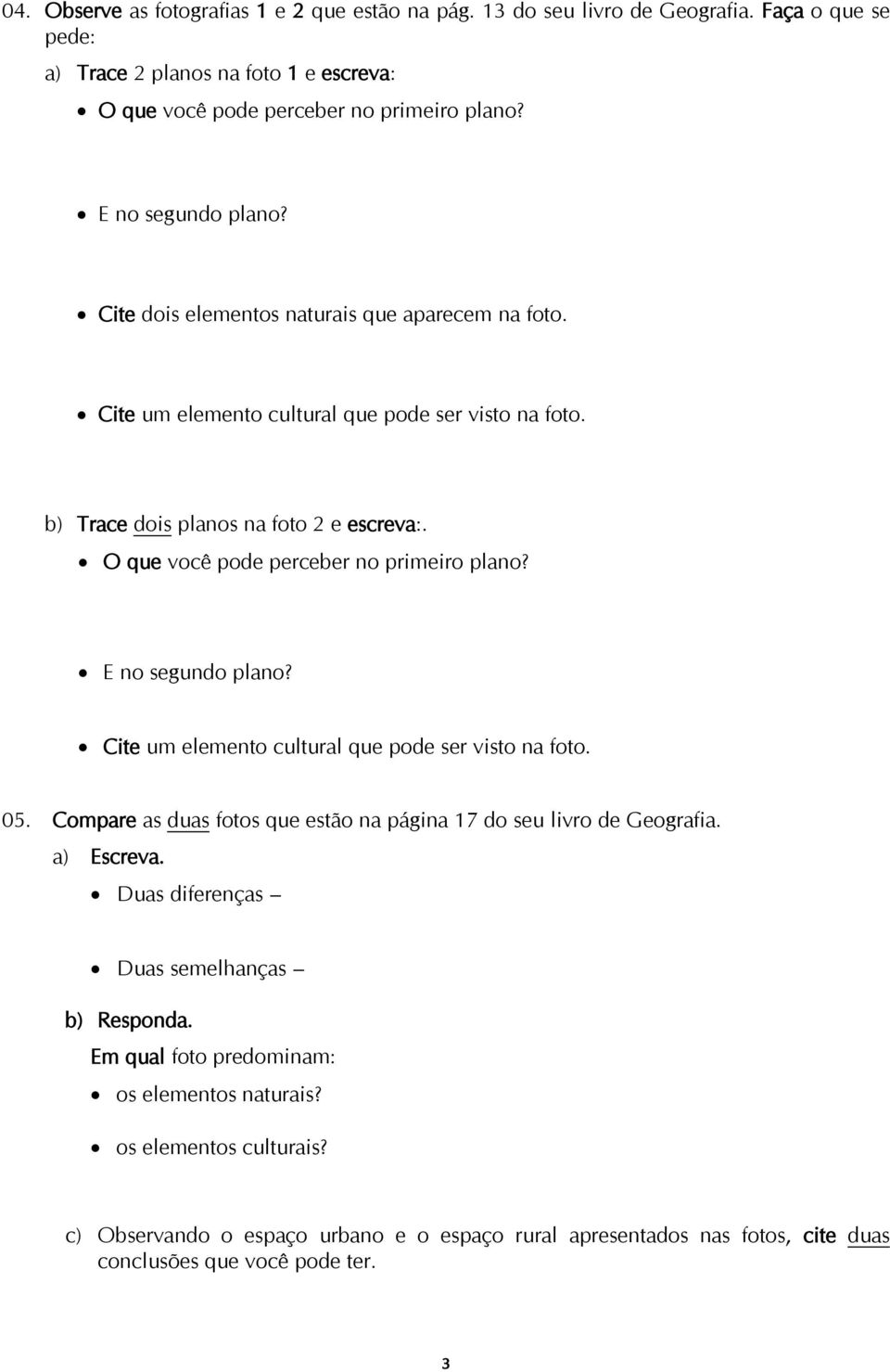 O que você pode perceber no primeiro plano? E no segundo plano? Cite um elemento cultural que pode ser visto na foto. 05. Compare as duas fotos que estão na página 17 do seu livro de Geografia.