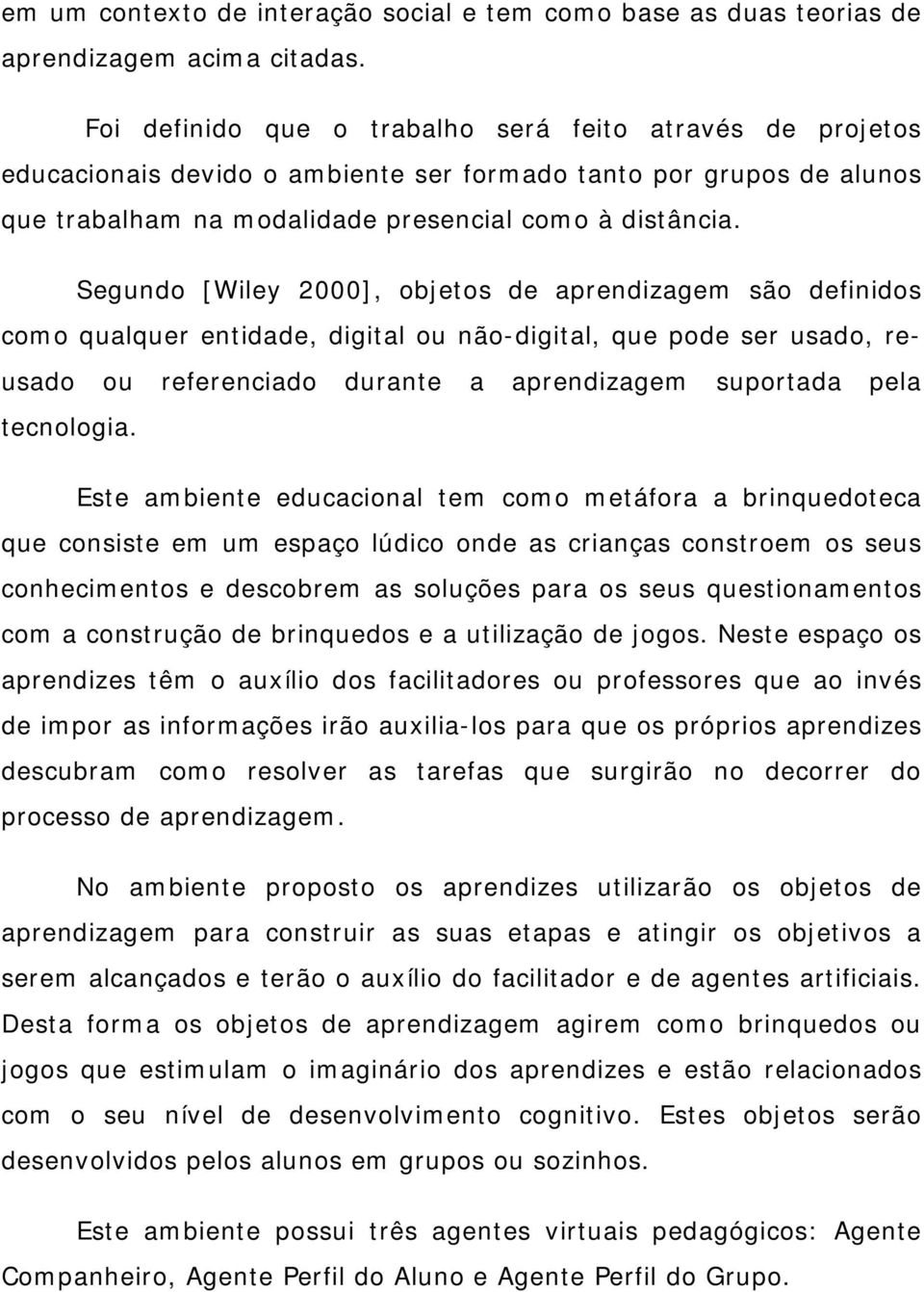 Segundo [Wiley 2000], objetos de aprendizagem são definidos como qualquer entidade, digital ou não-digital, que pode ser usado, reusado ou referenciado durante a aprendizagem suportada pela