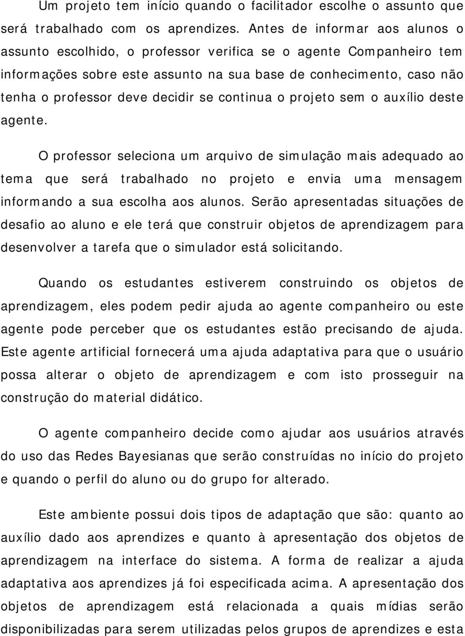 se continua o projeto sem o auxílio deste agente.