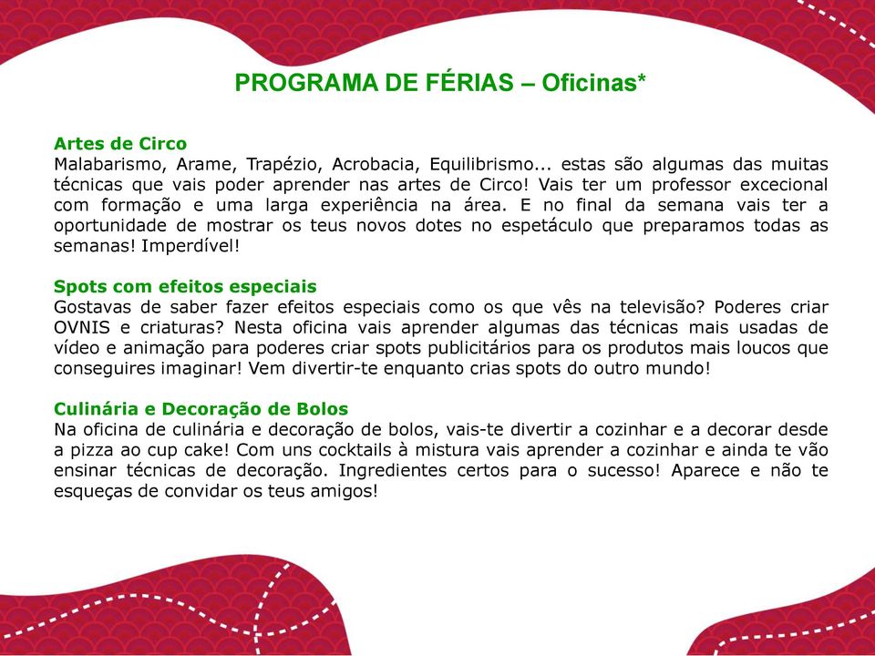 E no final da semana vais ter a oportunidade de mostrar os teus novos dotes no espetáculo que preparamos todas as semanas! Imperdível!