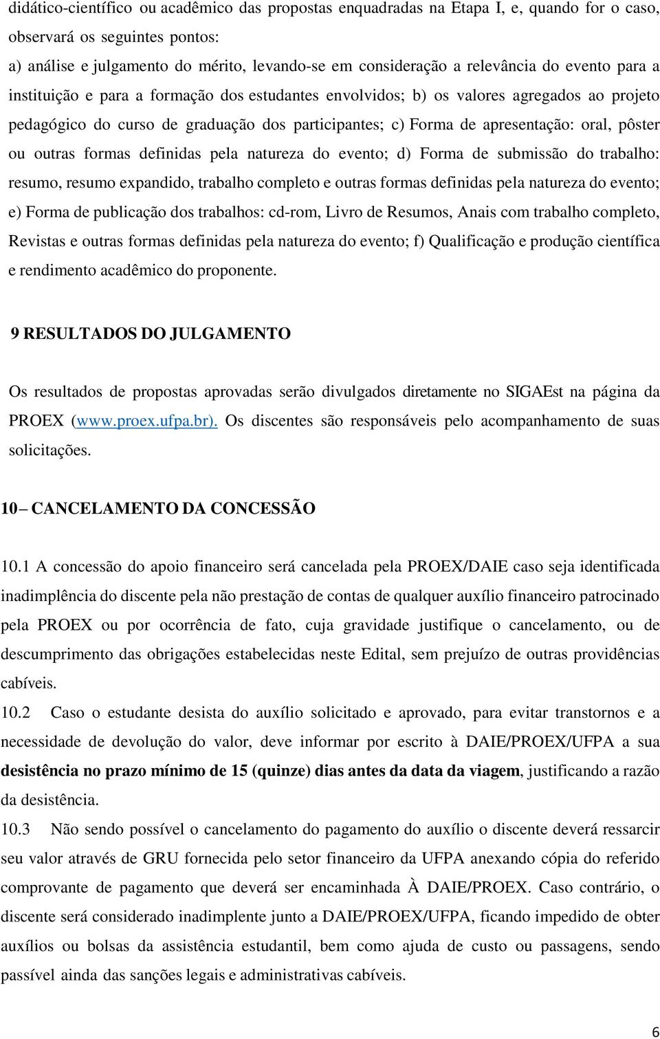 ou outras formas definidas pela natureza do evento; d) Forma de submissão do trabalho: resumo, resumo expandido, trabalho completo e outras formas definidas pela natureza do evento; e) Forma de