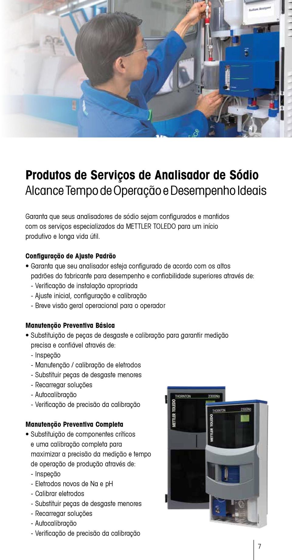 Configuração de Ajuste Padrão Garanta que seu analisador esteja configurado de acordo com os altos padrões do fabricante para desempenho e confiabilidade superiores através de: - Verificação de