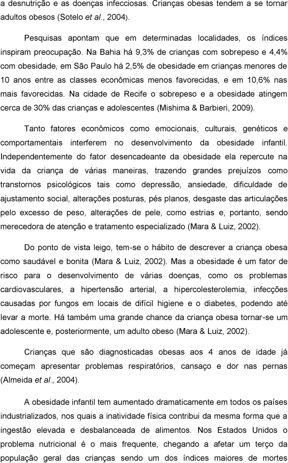 favorecidas. Na cidade de Recife o sobrepeso e a obesidade atingem cerca de 30% das crianças e adolescentes (Mishima & Barbieri, 2009).