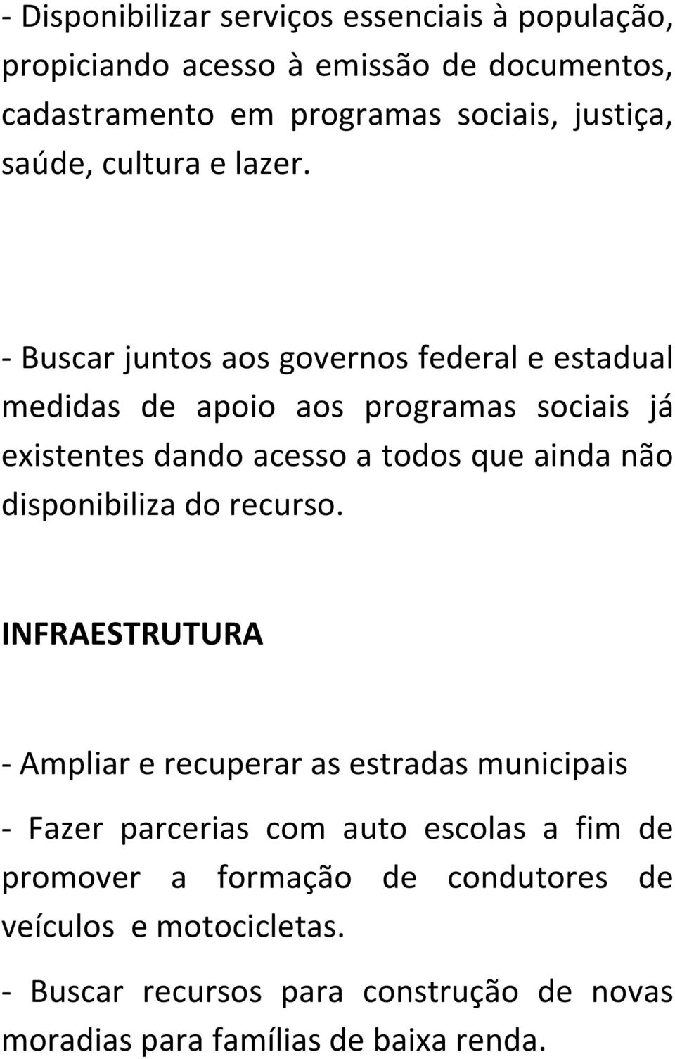 - Buscar juntos aos governos federal e estadual medidas de apoio aos programas sociais já existentes dando acesso a todos que ainda não