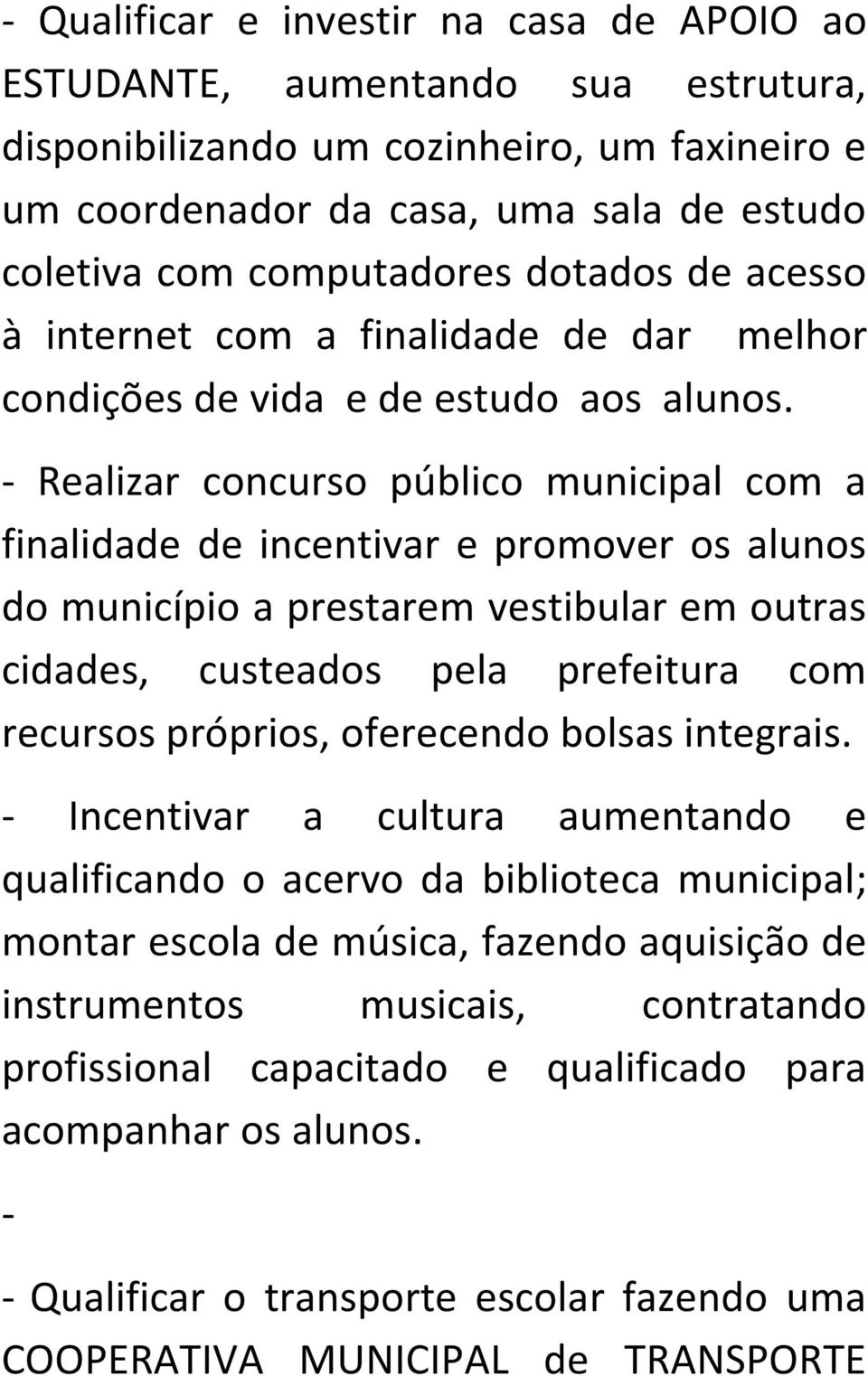 - Realizar concurso público municipal com a finalidade de incentivar e promover os alunos do município a prestarem vestibular em outras cidades, custeados pela prefeitura com recursos próprios,