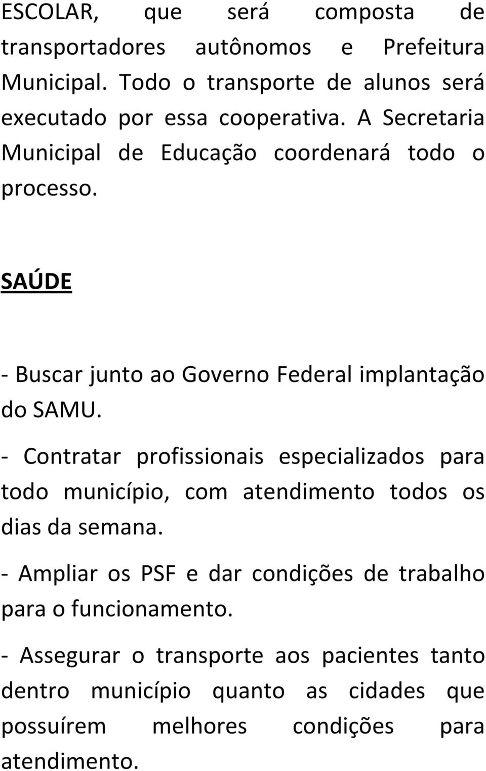 SAÚDE - Buscar junto ao Governo Federal implantação do SAMU.