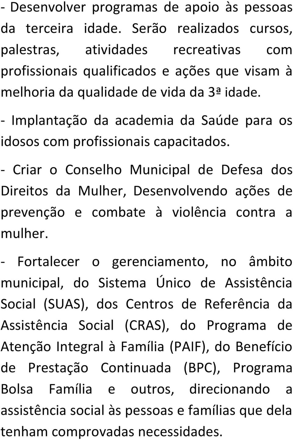 - Implantação da academia da Saúde para os idosos com profissionais capacitados.