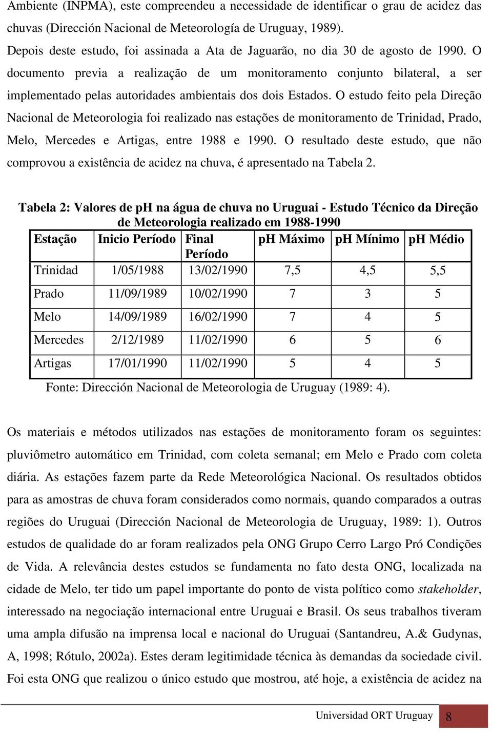 O documento previa a realização de um monitoramento conjunto bilateral, a ser implementado pelas autoridades ambientais dos dois Estados.