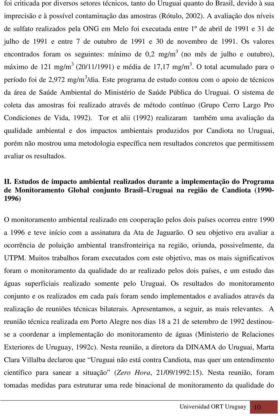 Os valores encontrados foram os seguintes: mínimo de 0,2 mg/m 3 (no mês de julho e outubro), máximo de 121 mg/m 3 (20/11/1991) e média de 17,17 mg/m 3.