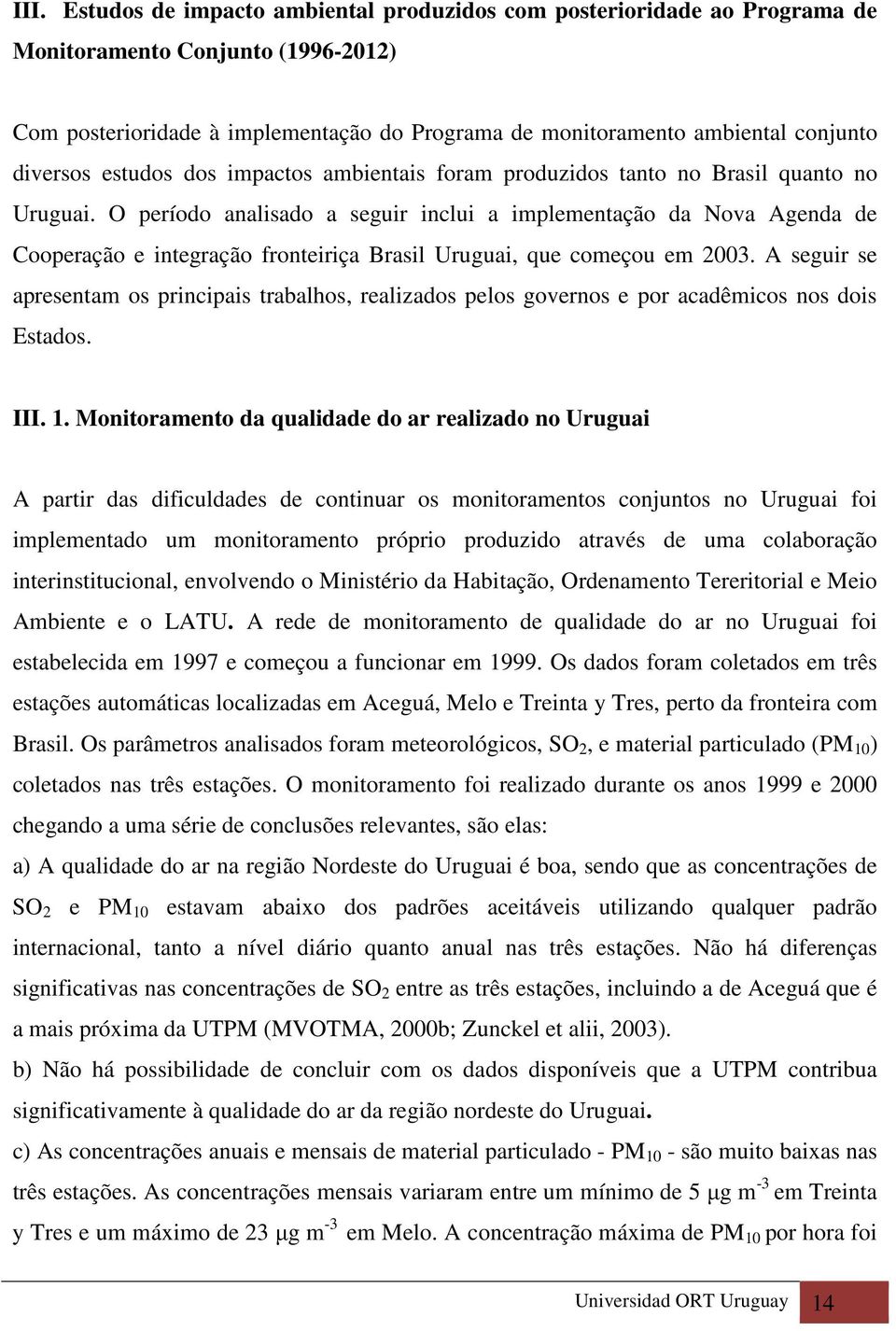 O período analisado a seguir inclui a implementação da Nova Agenda de Cooperação e integração fronteiriça Brasil Uruguai, que começou em 2003.