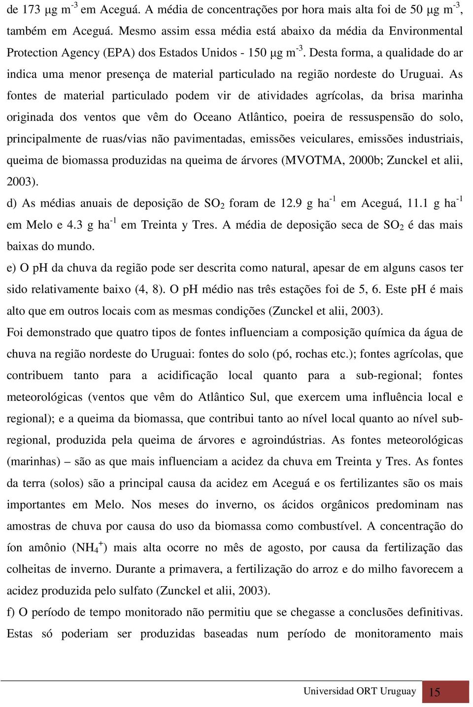 Desta forma, a qualidade do ar indica uma menor presença de material particulado na região nordeste do Uruguai.