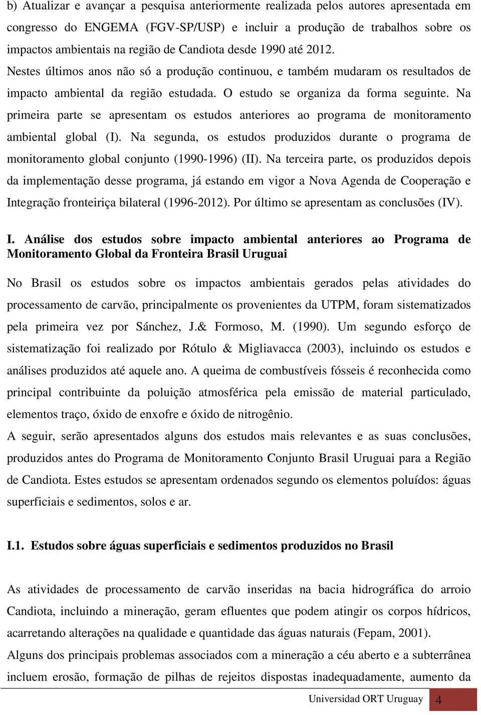 Na primeira parte se apresentam os estudos anteriores ao programa de monitoramento ambiental global (I).