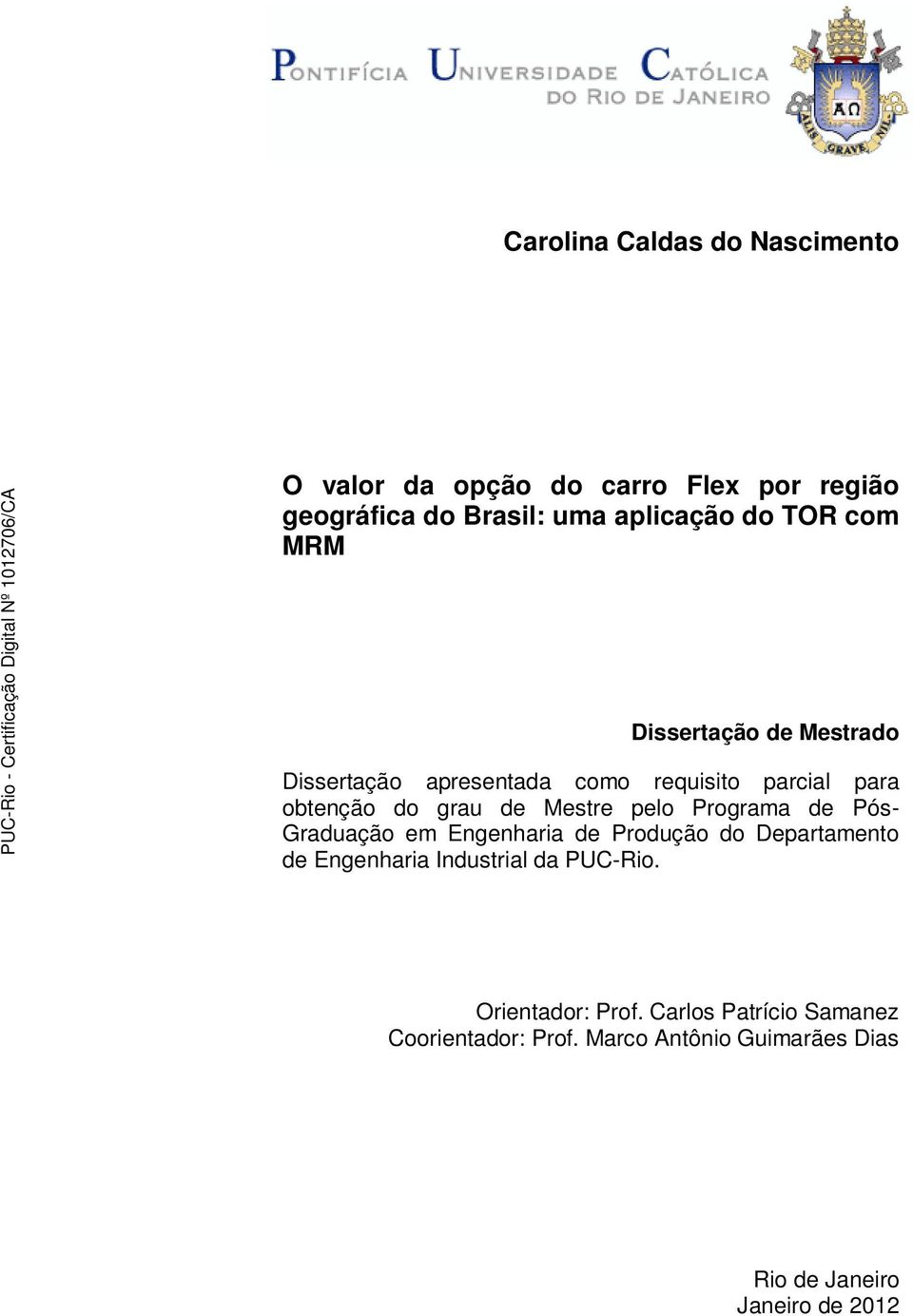 pelo Programa de Pós- Graduação em Engenharia de Produção do Departamento de Engenharia Industrial da PUC-Rio.