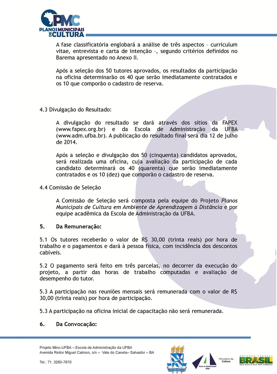 fapex.org.br) e da Escola de Administração da UFBA (www.adm.ufba.br). A publicação do resultado final será dia 12 de julho de 2014.