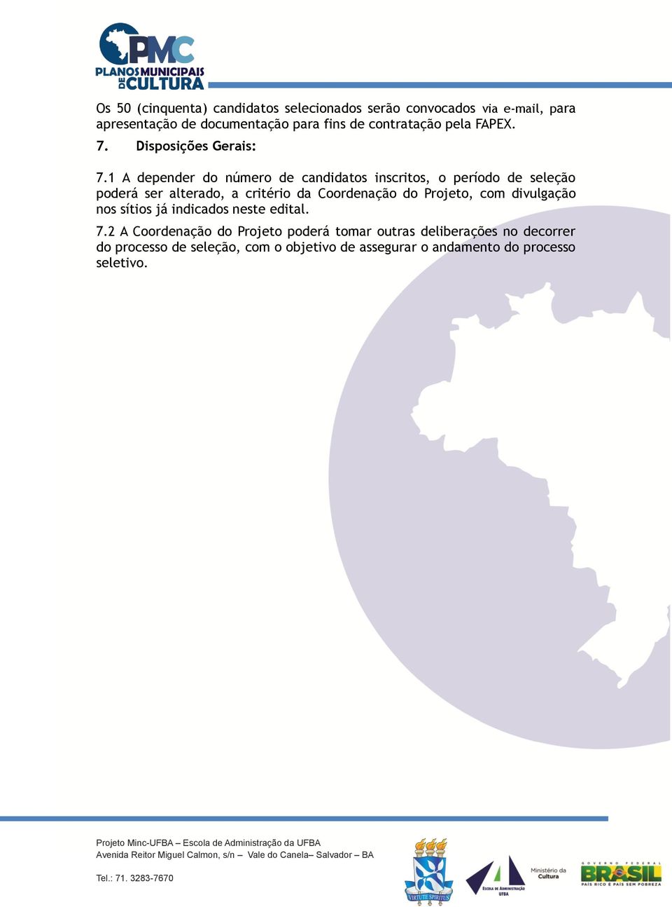 1 A depender do número de candidatos inscritos, o período de seleção poderá ser alterado, a critério da Coordenação do