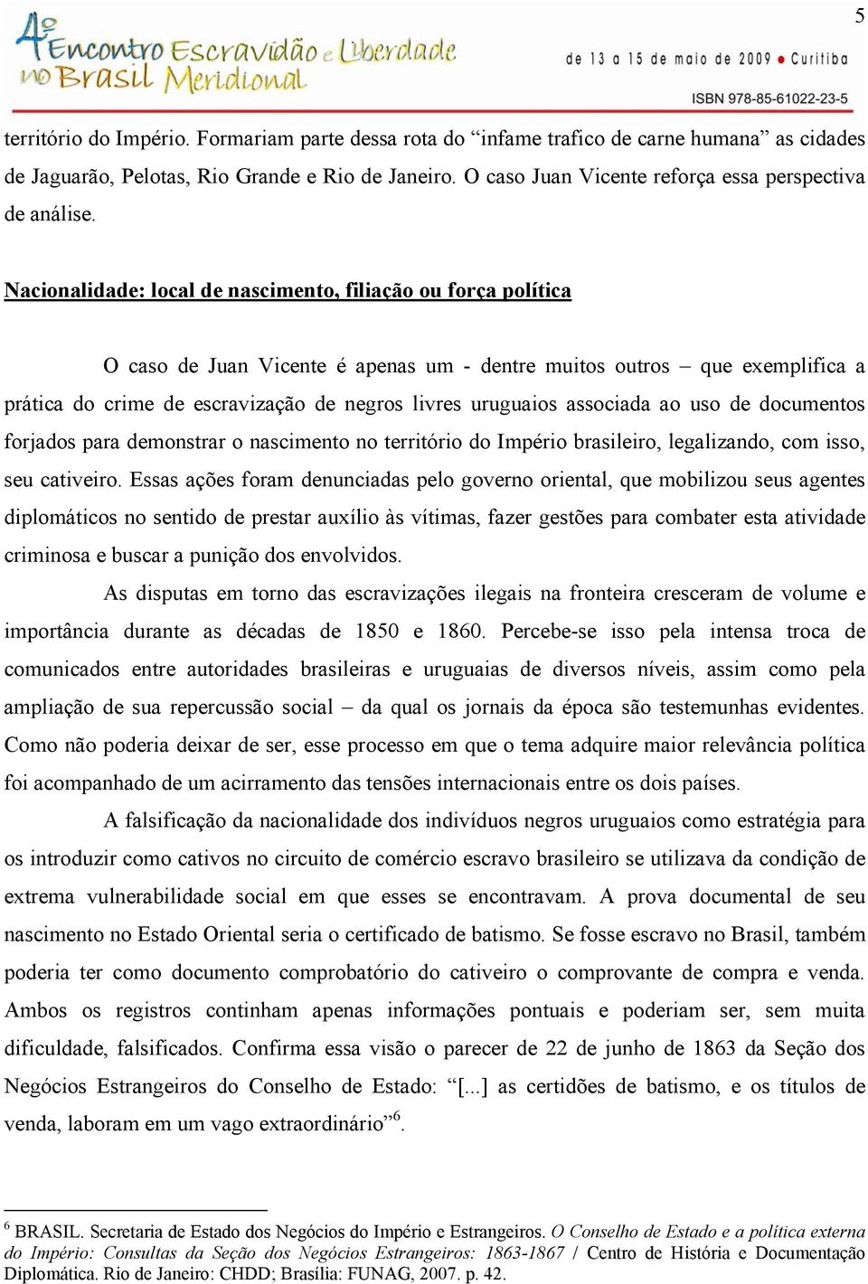 Nacionalidade: local de nascimento, filiação ou força política O caso de Juan Vicente é apenas um - dentre muitos outros que exemplifica a prática do crime de escravização de negros livres uruguaios