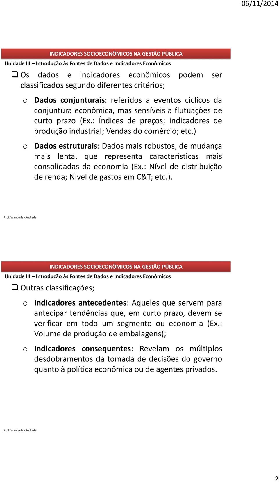 ) o Dados estruturais: Dados mais robustos, de mudança mais lenta, que representa características mais consolidadas da economia (Ex.: Nível de distribuição de renda; Nível de gastos em C&T; etc.). Outras classificações; o Indicadores antecedentes: Aqueles que servem para antecipar tendências que, em curto prazo, devem se verificar em todo um segmento ou economia (Ex.