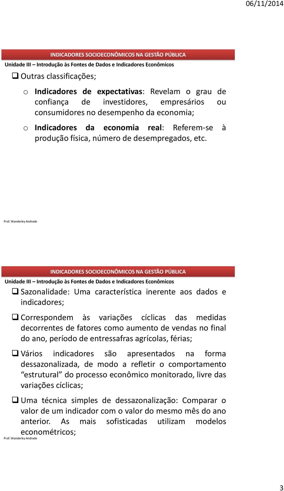 Sazonalidade: Uma característica inerente aos dados e indicadores; Correspondem às variações cíclicas das medidas decorrentes de fatores como aumento de vendas no final do ano, período de