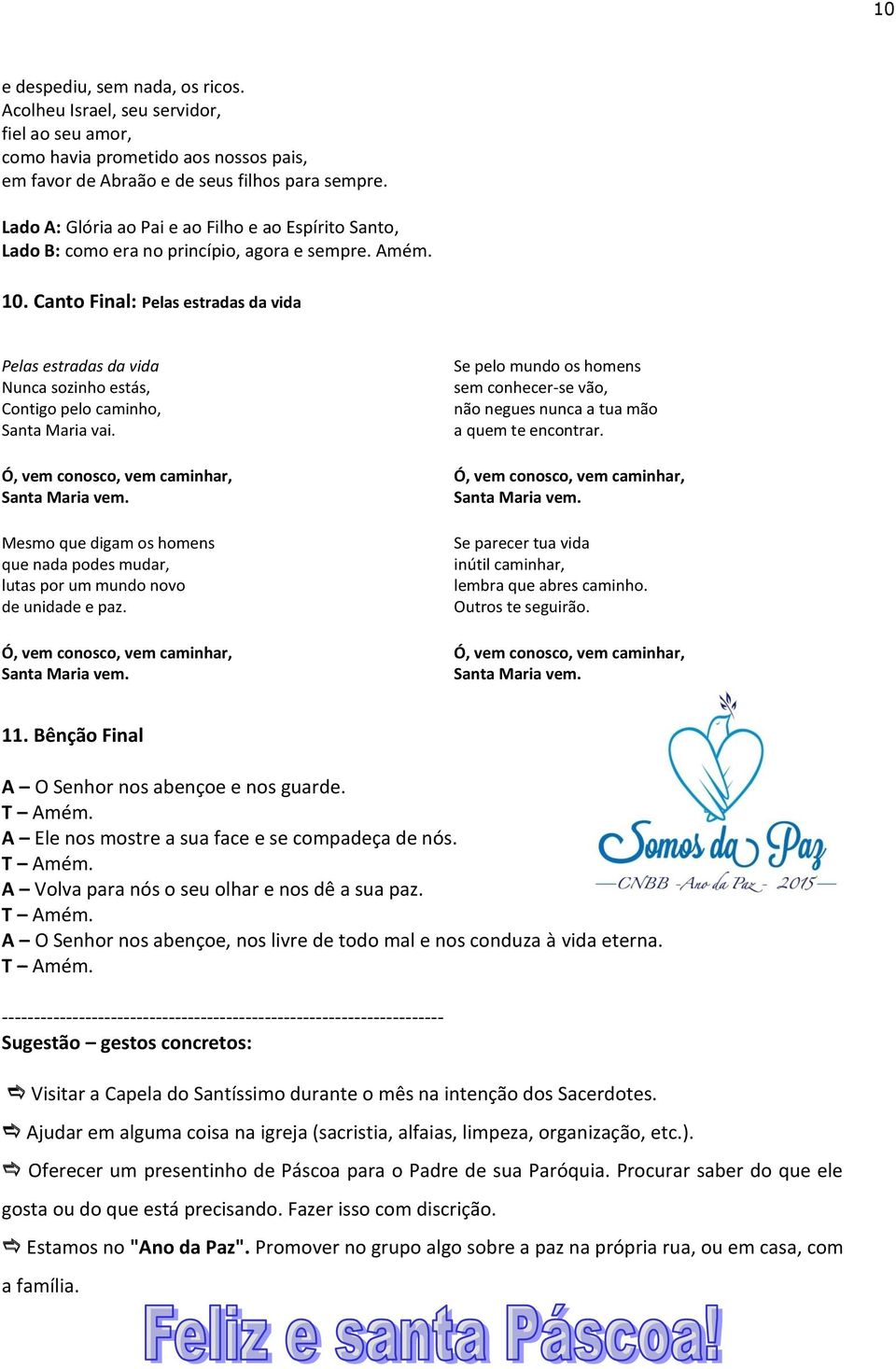 Canto Final: Pelas estradas da vida Pelas estradas da vida Nunca sozinho estás, Contigo pelo caminho, Santa Maria vai. Ó, vem conosco, vem caminhar, Santa Maria vem.