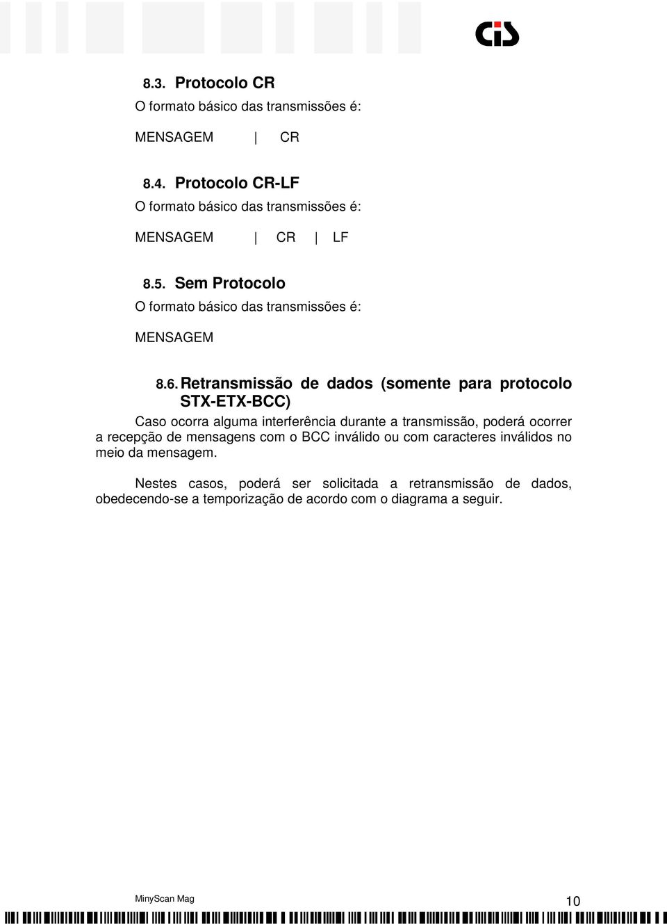 Retransmissão de dados (somente para protocolo STX-ETX-BCC) Caso ocorra alguma interferência durante a transmissão, poderá ocorrer a