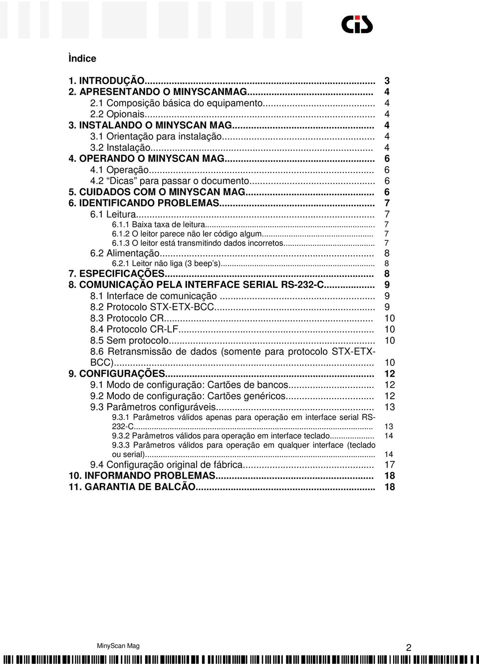 .. 7 6.1.2 O leitor parece não ler código algum... 7 6.1.3 O leitor está transmitindo dados incorretos... 7 6.2 Alimentação... 8 6.2.1 Leitor não liga (3 beep s)... 8 7. ESPECIFICAÇÕES... 8 8.