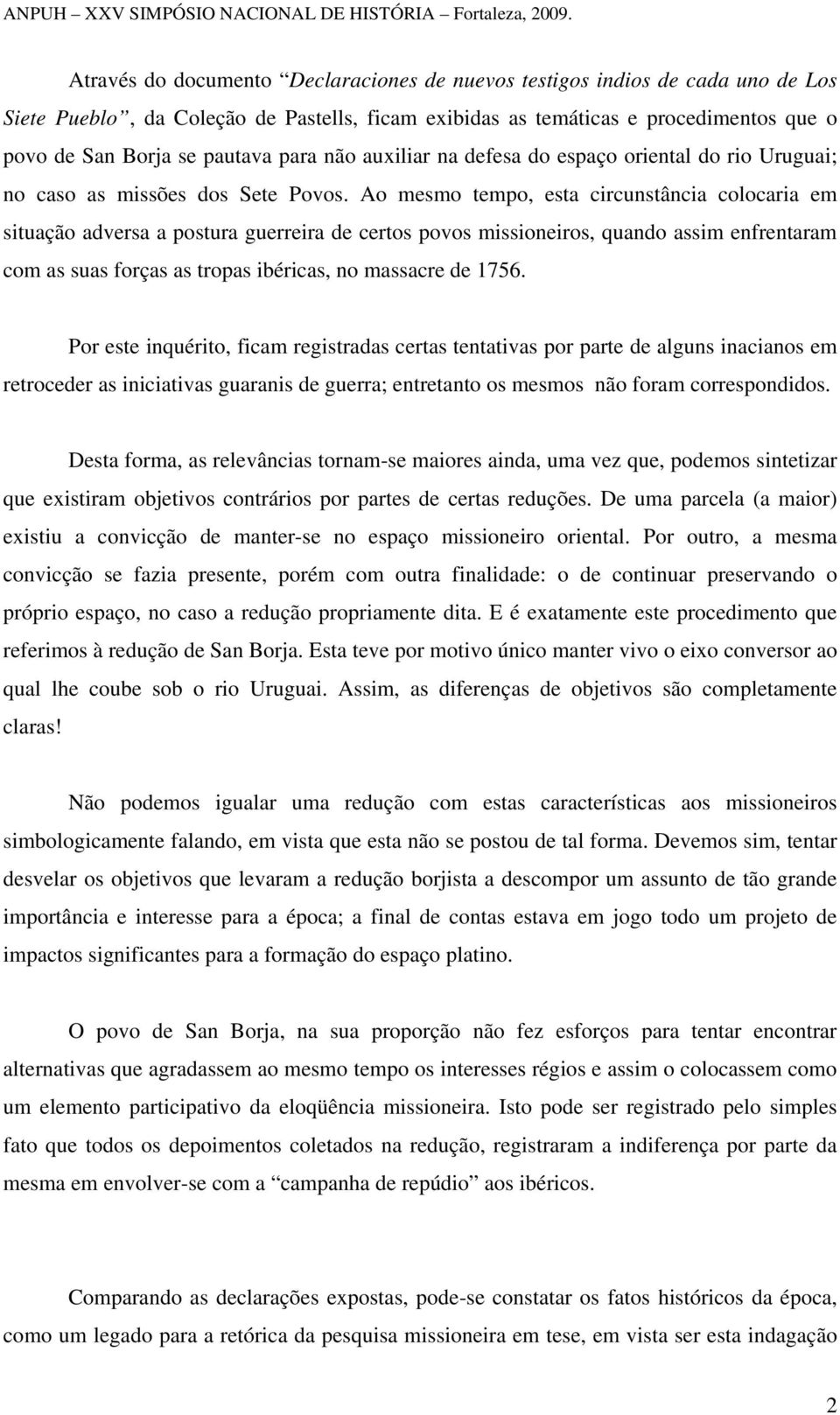 Ao mesmo tempo, esta circunstância colocaria em situação adversa a postura guerreira de certos povos missioneiros, quando assim enfrentaram com as suas forças as tropas ibéricas, no massacre de 1756.