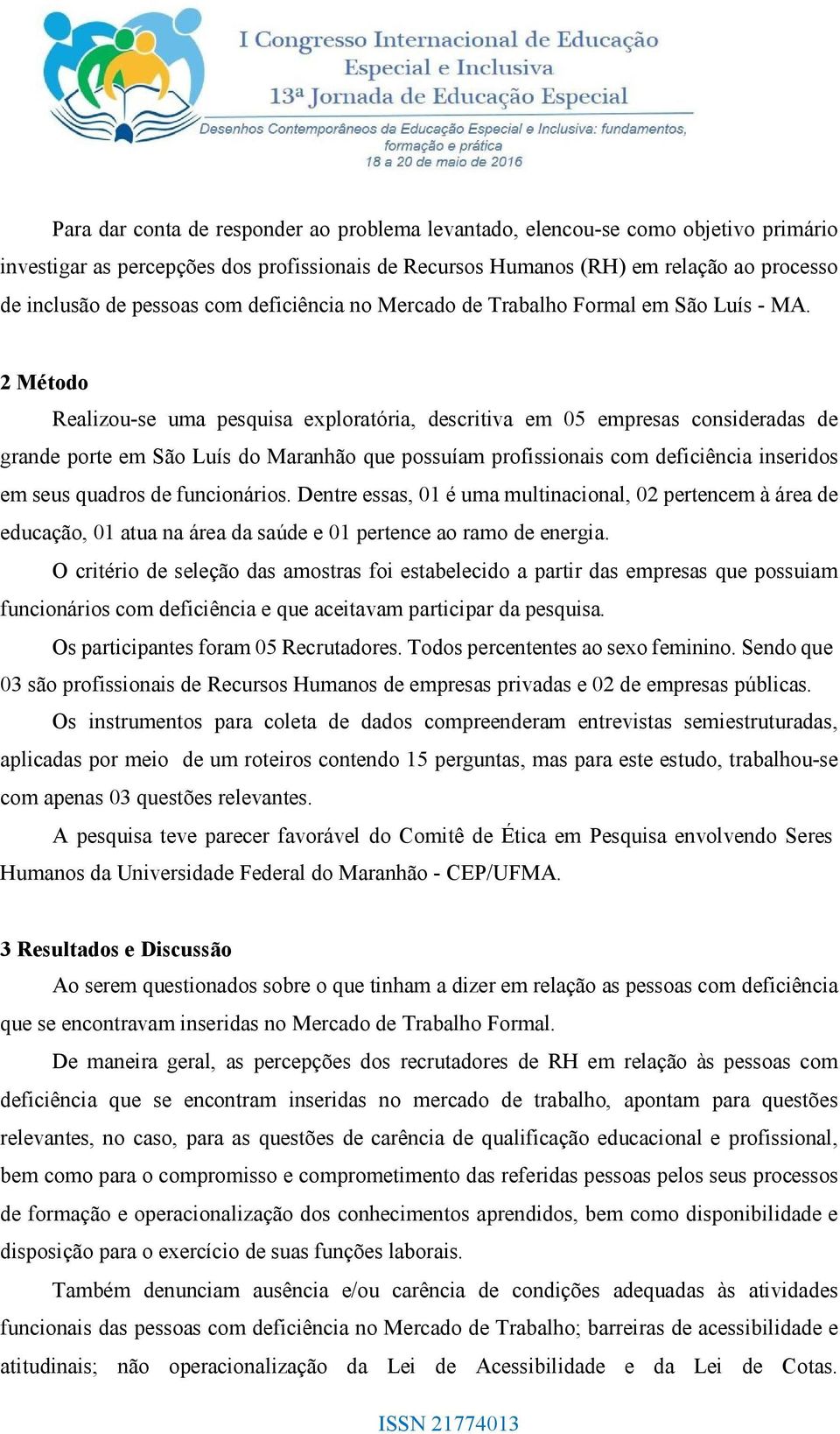 2 Método Realizou-se uma pesquisa exploratória, descritiva em 05 empresas consideradas de grande porte em São Luís do Maranhão que possuíam profissionais com deficiência inseridos em seus quadros de