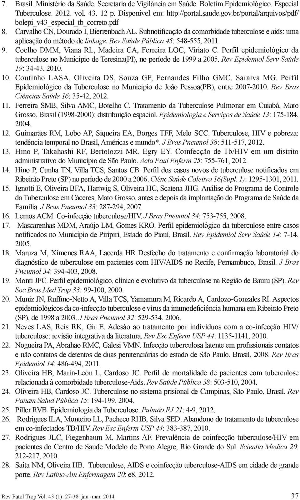 Rev Saúde Pública 45: 548-555, 2011. 9. Coelho DMM, Viana RL, Madeira CA, Ferreira LOC, Viriato C. Perfil epidemiológico da tuberculose no Município de Teresina(PI), no período de 1999 a 2005.