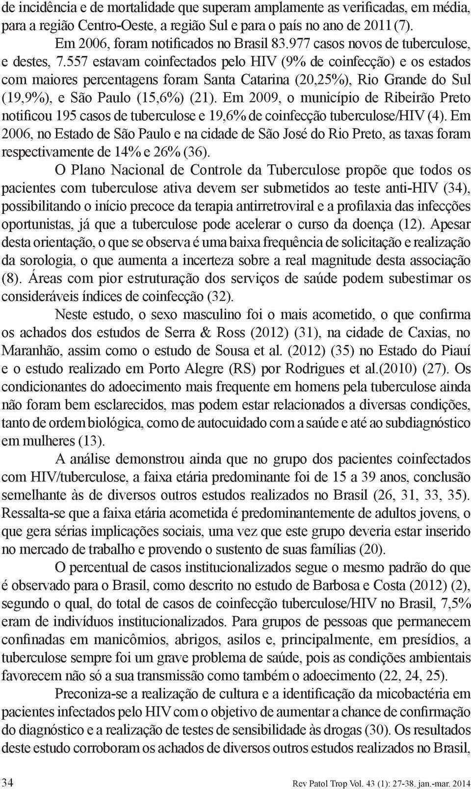 557 estavam coinfectados pelo HIV (9% de coinfecção) e os estados com maiores percentagens foram Santa Catarina (20,25%), Rio Grande do Sul (19,9%), e São Paulo (15,6%) (21).