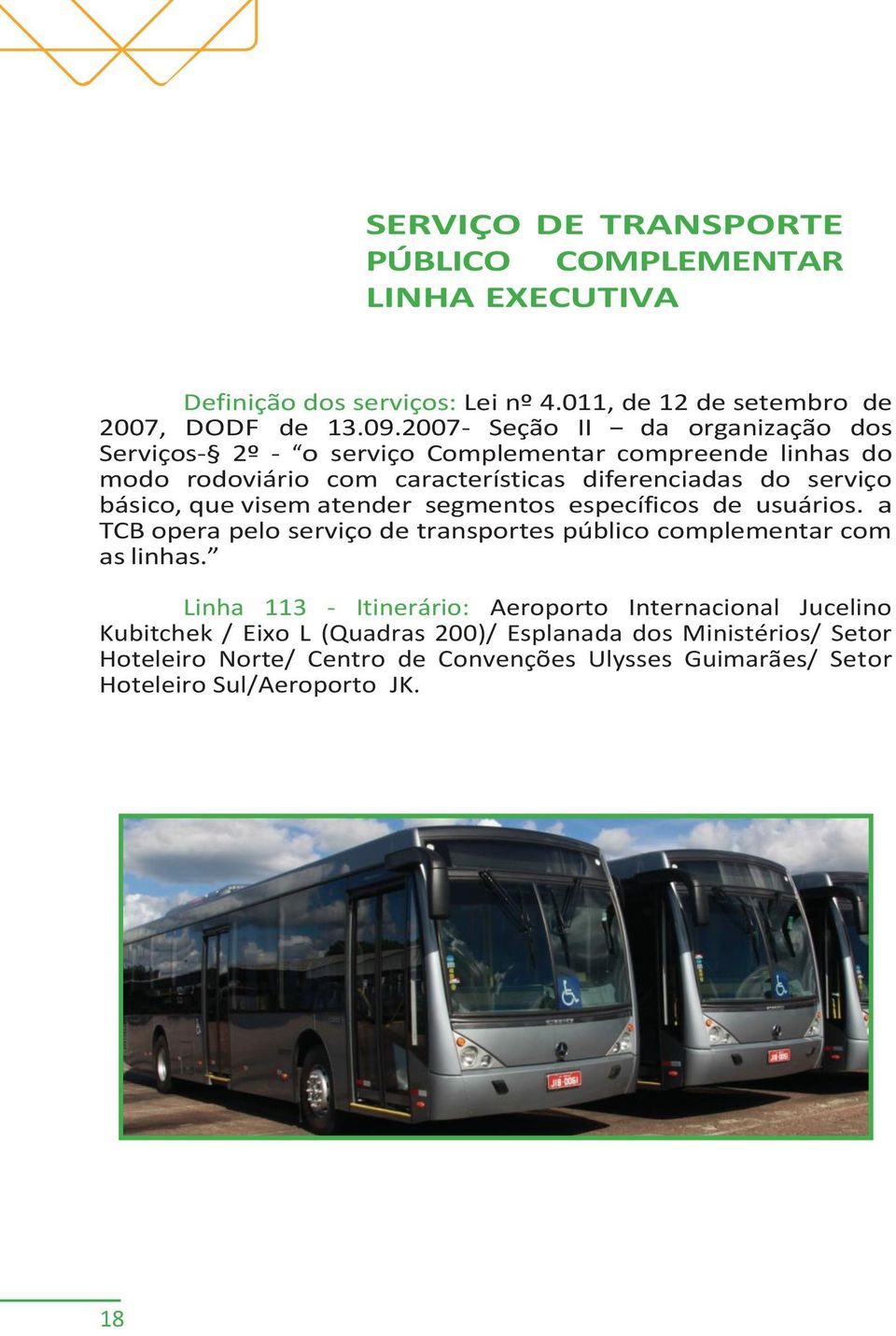 que visem atender segmentos específicos de usuários. a TCB opera pelo serviço de transportes público complementar com as linhas.