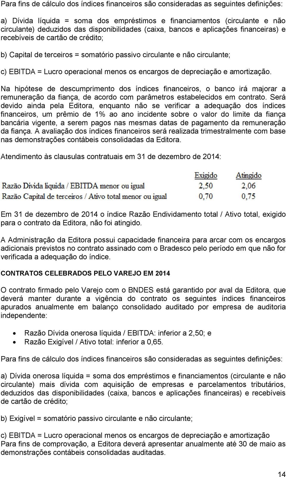 menos os encargos de depreciação e amortização. Na hipótese de descumprimento dos índices financeiros, o banco irá majorar a remuneração da fiança, de acordo com parâmetros estabelecidos em contrato.