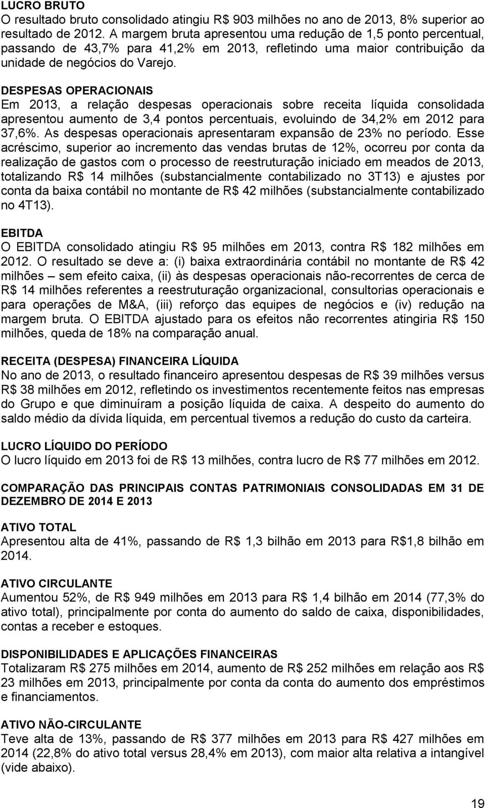 DESPESAS OPERACIONAIS Em 2013, a relação despesas operacionais sobre receita líquida consolidada apresentou aumento de 3,4 pontos percentuais, evoluindo de 34,2% em 2012 para 37,6%.